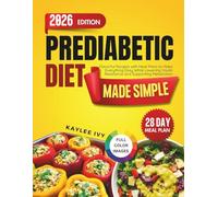 Prediabetes Diet Made Simple: Flavorful Recipes with Meal Plans to Make Everything Easy While Lowering Insulin Resistance and Supporting Metabolism