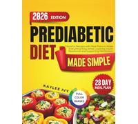 Prediabetes Diet Made Simple: Flavorful Recipes with Meal Plans to Make Everything Easy While Lowering Insulin Resistance and Supporting Metabolism