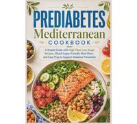 Prediabetes Mediterranean Cookbook: A Simple Guide with High-Fiber, Low-Sugar Recipes, Blood-Sugar-Friendly Meal Plans, and Easy Prep to Support Diabetes Prevention