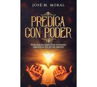 Predica con poder: Guía práctica para crear sermones expositivos sin ser un experto