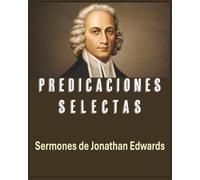 Predicaciones Selectas: Sermones de Jonathan Edwards