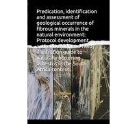 Predication, identification and assessment of geological occurrence of fibrous minerals in the natural environment: Protocol development, ... asbestos in the South Africa context.