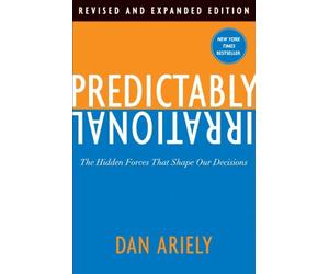 [Predictably Irrational, Revised and Expanded Edition: The Hidden Forces That Shape Our Decisions] [By: Ariely, Dan] [May, 2010]