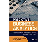 Predictive Business Analytics: Forward Looking Capabilities to Improve Business Performance