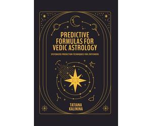 Predictive Formulas for Vedic Astrology: Systemized Prediction Techniques for Jyotishers