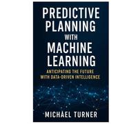 Predictive Planning with Machine Learning: Anticipating the Future with Data-Driven Intelligence