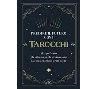 Predire il futuro con i Tarocchi. Il significato, gli schemi per la divinazione, la consacrazione delle carte. Con 22 Carte