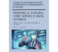 Predire il futuro: Time Series e Data Science parte prima: con applicazioni in Python