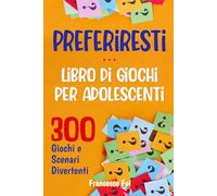 Preferiresti… Libro di Giochi per Adolescenti: 300 Giochi e Scenari Divertenti