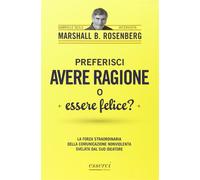 Preferisci avere ragione o essere felice? La forza straordinaria della com...