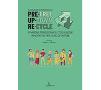 PreFree. UpDown. ReCycle. Pratiche tradizionali e tecnologie innovative per l'end of waste. Ediz. italiana, inglese e spagnola