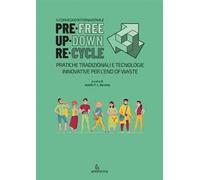 PreFree. UpDown. ReCycle. Pratiche tradizionali e tecnologie innovative per l'end of waste. Ediz. italiana, inglese e spagnola