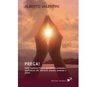 Prega! Come innalzare l'anima dall’effimero presente a quell’eterno che abbraccia passato, presente e futuro