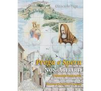 Prega e spera. Non agitarti. Il metodo Padre Pio. Una via per trasformare la sofferenza e ritrovare la pace tra umanità, spiritualità e scienza