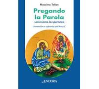 Pregando la parola. Seminiamo la speranza. Domeniche e solennità dell'Anno C