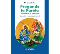 Pregando La Parola. Seminiamo La Speranza. Domeniche E Solennità Dell'Anno C -