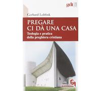 Pregare ci dà una casa. Teologia e pratica della preghiera cristi