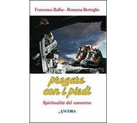 Pregare con i piedi. Spiritualità del cammino