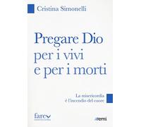 Pregare Dio per i vivi e per i morti. La misericordia è l'incendio del cuore