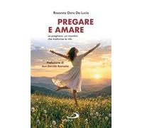 Pregare e amare. La preghiera, un incontro che trasforma la vita