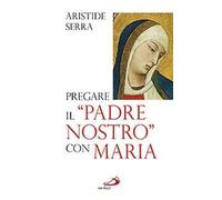 Pregare il «Padre Nostro» con Maria. Meditazioni per l'Anno della Fede