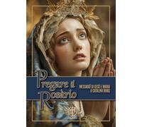 Pregare il Rosario. Messaggi di Gesù e di Maria a Catalina Rivas