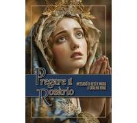 Pregare il Rosario. Messaggi di Gesù e di Maria a Catalina Rivas