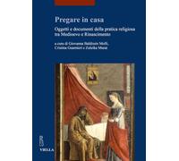 Pregare in casa. Oggetti e documenti della pratica religiosa tra Medioevo e Rinascimento