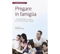 Pregare in famiglia ...per ritrovare la radice del nostro essere insi eme