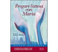 Pregare l'attesa con Maria. Sussidio per l'Avvento e per la novena dell'Immacolata