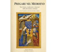 Pregare nel Medioevo: Testi latini, traduzioni e itinerari della devozione cristiana