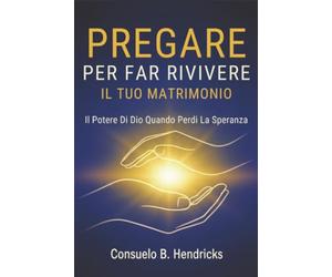 Pregare Per Far Rivivere Il Tuo Matrimonio: Il Potere Di Dio Quando Perdi La Speranza