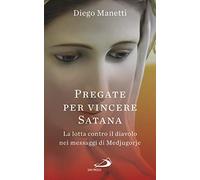 Pregare per vincere Satana. La lotta contro il diavolo nei messaggi di Medjugorje