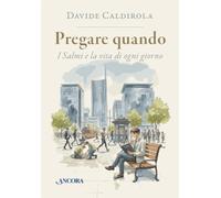 Pregare quando. I Salmi e la vita di ogni giorno
