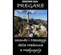 Pregare secondo i Messaggi della Madonna a Medjugorje - Edizione 2026: 2