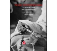 Pregare, un'esperienza umana. L'incontro con il divino nelle culture del m...