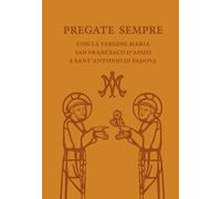 Pregate sempre con la Vergine Maria, san Francesco d'Assisi e sant'Antonio...