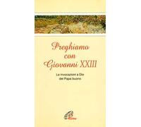 Preghiamo con Giovanni XXIII. Le invocazioni a Dio del Papa buono