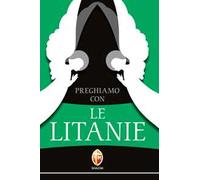 Preghiamo con le litanie. Raccolta completa e aggiornata