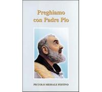 Preghiamo con padre Pio. Piccolo messale festivo - Ciotta Giorgio