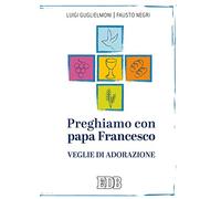 Preghiamo con papa Francesco. Veglie di adorazione