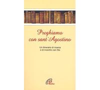 Preghiamo con sant'Agostino. Un itinerario di ricerca e di incontro con Dio
