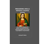 PREGHIERA DELLA NOVENA A SANTA LUCIA: Una novena completa di 9 giorni, una storia di vita e potenti preghiere per la vista, la guarigione e la protezione
