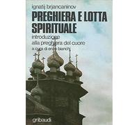 Preghiera e lotta spirituale. Introduzione alla preghiera del cuore - Brja...