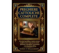 PREGHIERE CATTOLICHE COMPLETE.: Devozioni quotidiane, rosario, novene e preghiere senza tempo per la crescita spirituale, la guarigione, la protezione e la connessione divina.