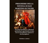 PREGHIERE DELLA NOVENA DI SAN MARTINO DI TOURS: Devozioni quotidiane e riflessioni spirituali per approfondire la fede, ricevere benedizioni e ispirare la vita di preghiera.