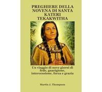 PREGHIERE DELLA NOVENA DI SANTA KATERI TEKAKWITHA: Un viaggio di nove giorni di fede, guarigione, intercessione, forza e grazia