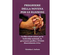 PREGHIERE DELLA NOVENA PER LE ELEZIONI: Un libro di devozione per la leadership nazionale, la governance pacifica e il fedele discernimento civico