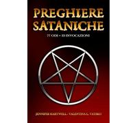 Preghiere Sataniche: 77 Odi di Potere e 23 Invocazioni a Satana: Guida Completa per Satanisti LaVey, Teisti e Tradizionalisti - Rituali, Evocazioni e Pratiche della Via della Mano Sinistra
