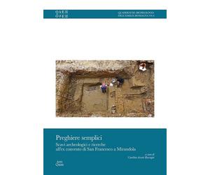 Preghiere semplici. Scavi archeologici e ricerche all'ex convento di San Frances